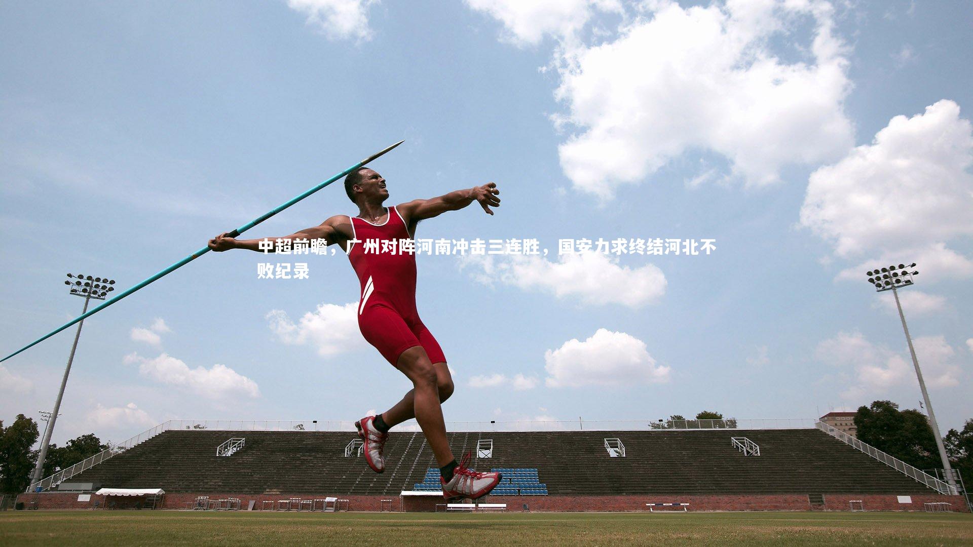 中超前瞻，广州对阵河南冲击三连胜，国安力求终结河北不败纪录